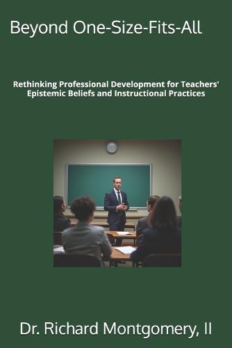 Beyond One-Size-Fits-All: Rethinking Professional Development for Teachers' Epistemic Beliefs and Instructional Practices