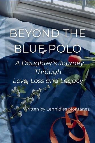 Beyond The Blue Polo: A Daughter's Journey Through Love, Loss and Legacy