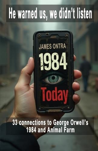 1984 Today: 33 Modern Connections to George Orwell's 1984 and Animal Farm