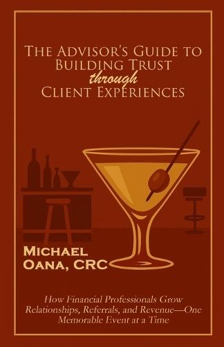 The Advisor's Guide to Building Trust Through Client Experiences: 979-8-218-86452-1