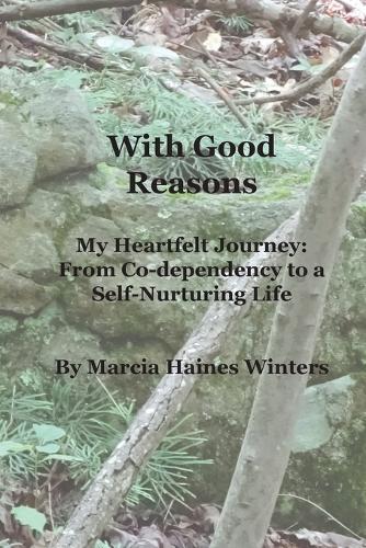 With Good Reasons: My Journey through a Co-dependent Marriage to a Life Listening to my Inner Voice