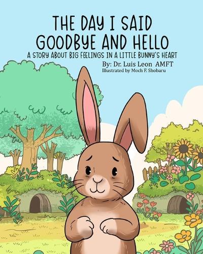 The Day I Said Goodbye And Hello: A Story About Big Feelings In A Little Bunny's Heart