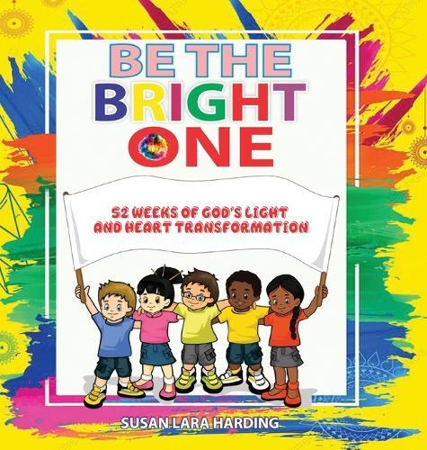 Be the Bright One: 52 Weeks of God's Light and Heart Transformation