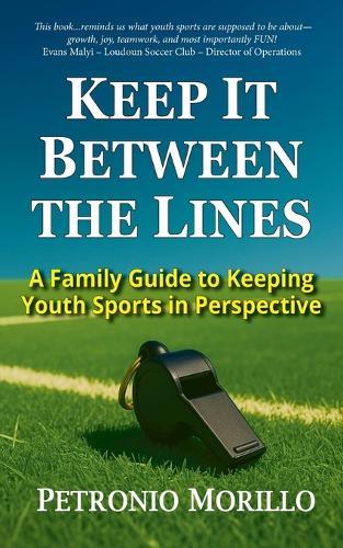 Keep It Between the Lines: A Family Guide to Keeping Youth Sports in Perspective