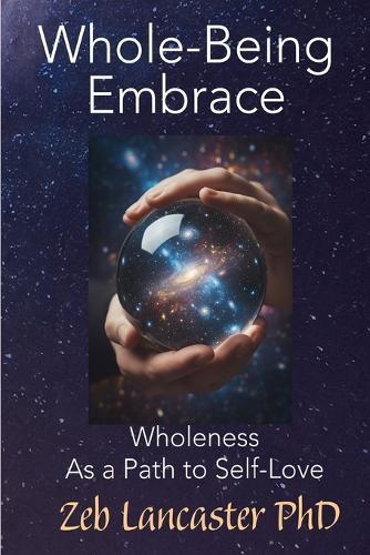 Whole-Being Embrace: Wholeness as a Path to Self-Love
