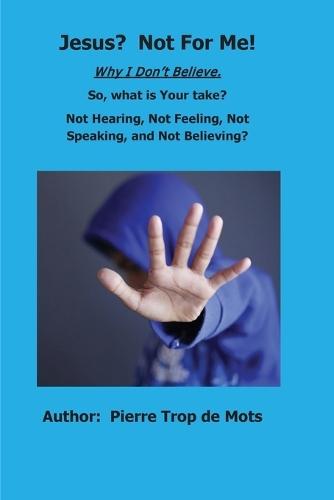 Jesus? Not for Me! Why I Don't Believe.