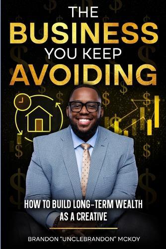 The Business You Keep Avoiding: How To Build Long-Term Wealth As A Creative