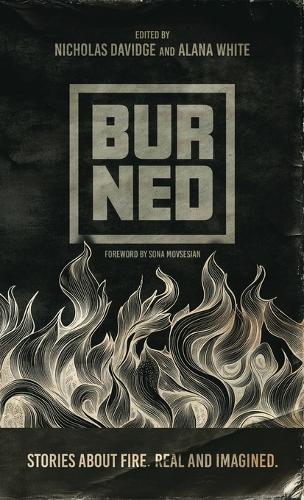 Burned: Stories about fire. Real and imagined.