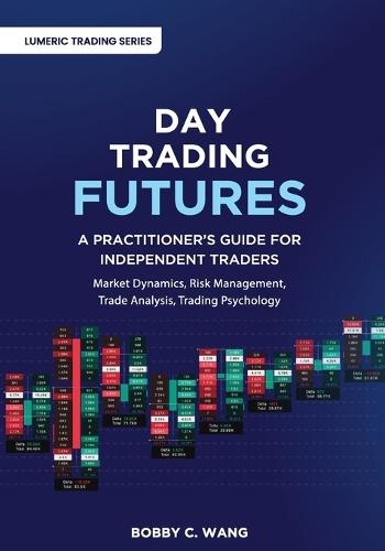 Day Trading Futures: A Practitioner's Guide for Independent Traders