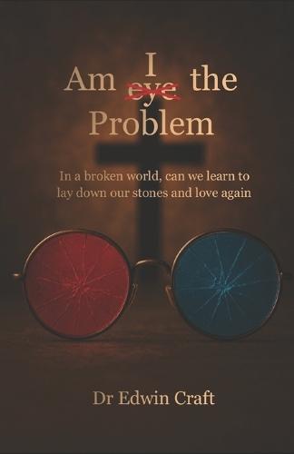 Am I(eye) the Problem: In a broken world, can we learn to lay down our stones and love again