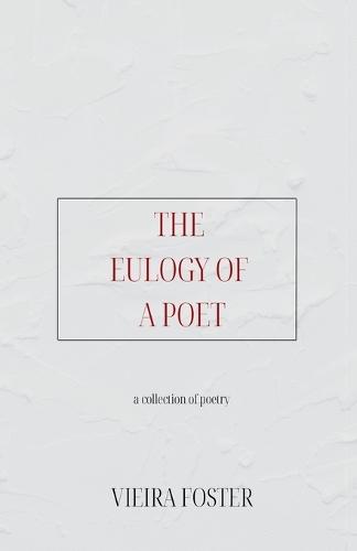 The Eulogy of a Poet: a collection of poetry