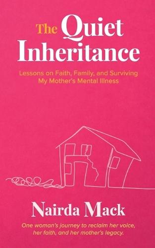 The Quiet Inheritance: Lessons on Faith, Family, and Surviving My Mother's Mental Illness