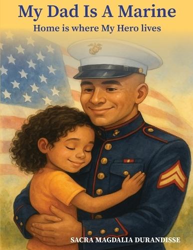 My Dad is A Marine: Home is where My Hero Lives