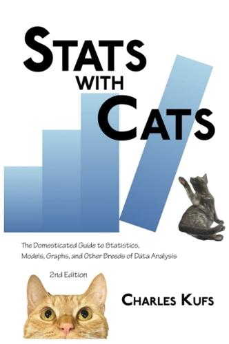 Stats with Cats: The Domesticated Guide to Statistics, Models, Graphs, and Other Breeds of Data Analysis