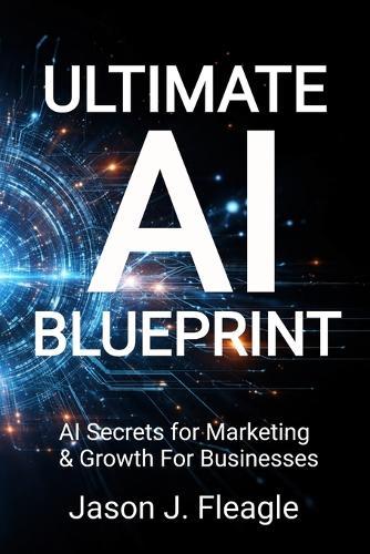 Ultimate AI Blueprint: AI Secrets for Marketing & Growth For Businesses