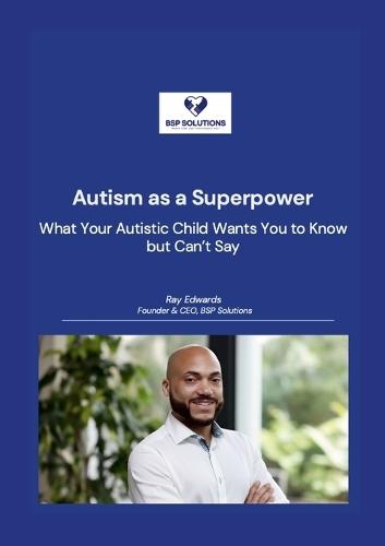 Autism as a Superpower: What Your Autistic Child Wants You to Know but Can't Say