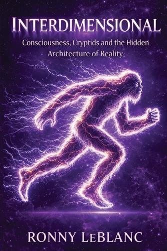 Interdimensional: Consciousness, Cryptids and the Hidden Architecture of Reality