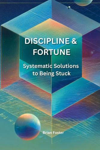 Discipline and Fortune: Systematic Solutions to Being Stuck