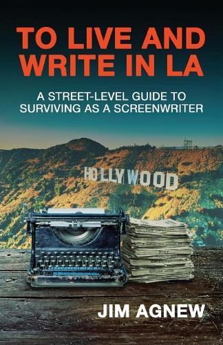 To Live and Write in LA: A Street-Level Guide to Surviving as a Screenwriter