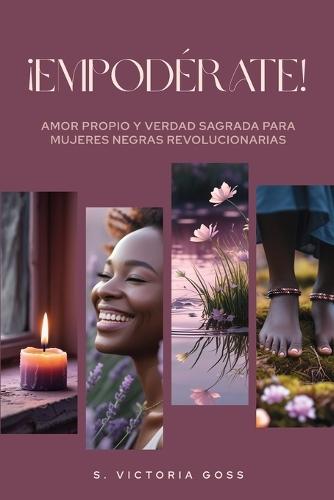 ¡EMPODÉRATE! Amor propio y verdad sagrada para mujeres negras revolucionarias: Amor propio y verdad sagrada para mujeres negras revolucionarias