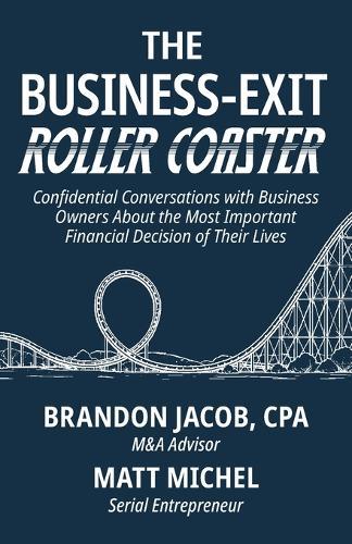 The Business-Exit Roller Coaster: Confidential Conversations with Business Owners About the Most Important Financial Decision of Their Lives