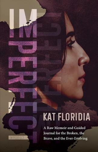 Imperfect: A Raw Memoir and Guided Journal for the Broken, the Brave, and the Ever-Evolving