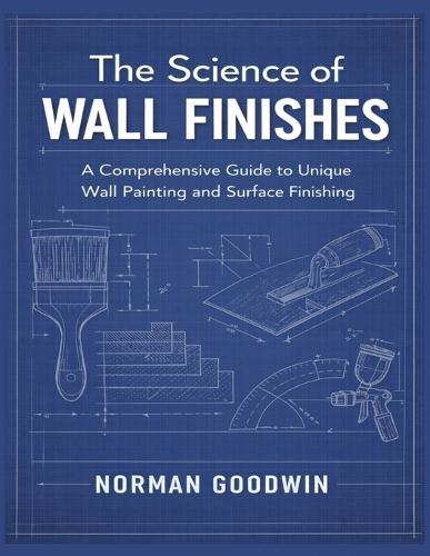 The Science of Wall Finishes: A Comprehensive Guide to Unique Wall Painting and Surface Finishing