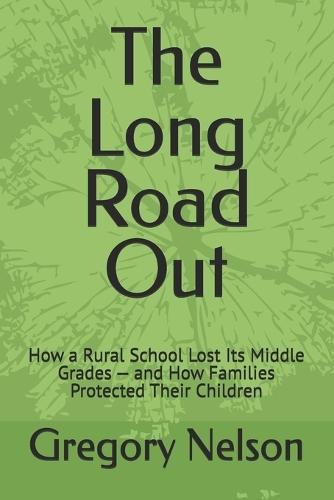 The Long Road Out: How a Rural School Lost Its Middle Grades - and How Families Protected Their Children
