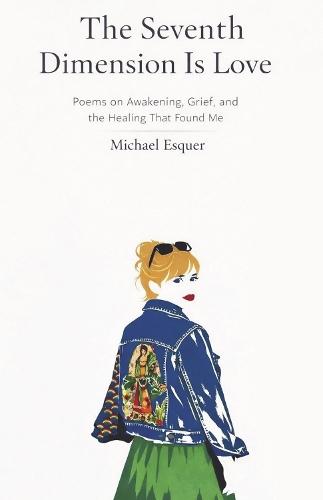 The Seventh Dimension Is Love: Poems on Awakening, Grief, and the Healing That Found Me