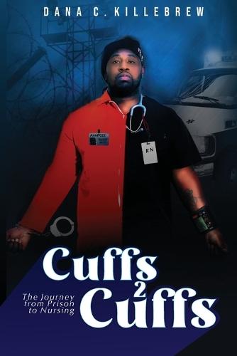 Cuffs 2 Cuffs: The Journey From Prison to Nursing