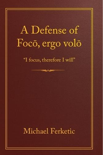 A Defense of Focō, Ergo Volō: I Focus, Therefore I Will