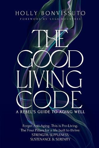 The Good Living Code: A Rebel's Guide to Aging Well