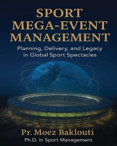 SPORT MEGA-EVENT MANAGEMENT / Planning, Delivery, and Legacy in Global Sport Spectacles