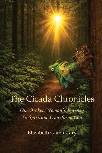 The Cicada Chronicles: One Broken Woman's Journey To Spiritual Transformation
