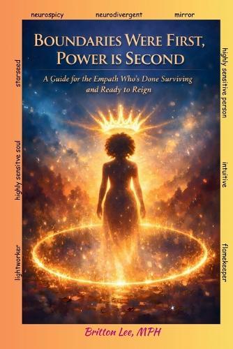 Boundaries Were First, Power Is Second: A Guide for the Empath Who's Done Surviving and Ready to Reign