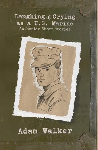 Laughing and Crying as a U.S. Marine: Authentic Short Stories
