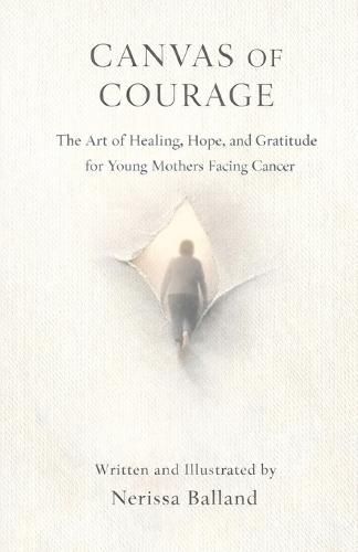 Canvas of Courage: The Art of Healing, Hope, and Gratitude for Young Mothers Facing Cancer