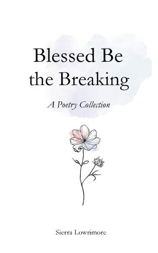 Blessed Be the Breaking: A Poetry Collection