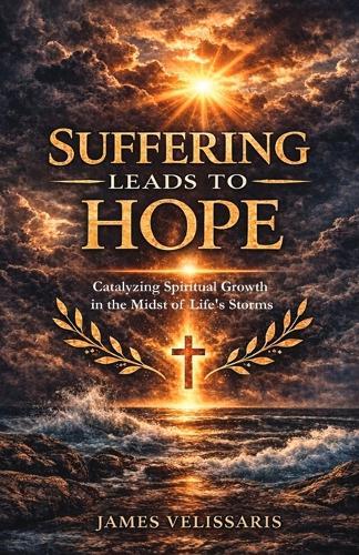 Suffering Leads to Hope: Catalyzing Spiritual Growth in the Midst of Life's Storms