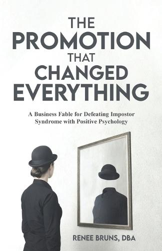 The Promotion That Changed Everything: A Business Fable for Defeating Imposter Syndrome with Positive Psychology