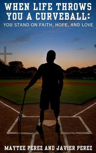 When Life Throws You a Curveball: You Stand on Faith, Hope, and Love