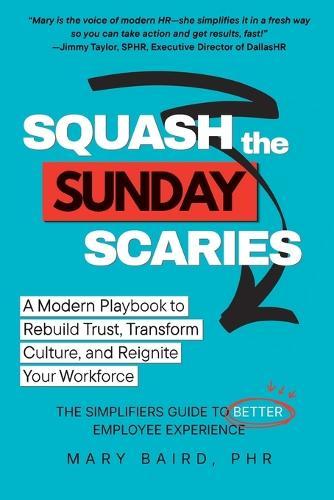 Squash the Sunday Scaries: A Modern Playbook to Rebuild Trust, Transform Culture, and Reignite Your Workforce - The Simplifiers Guide to Better Employee Experience