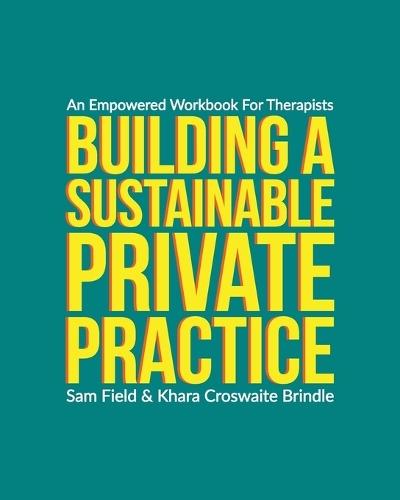 Building a Sustainable Private Practice: An Empowered Workbook for Therapists