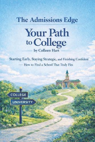 Your Path to College: Starting Early, Staying Strategic, and Finishing Confident-How to Find a School That Truly Fits