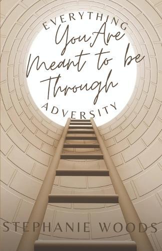 Everything You Are Meant to Be Through Adversity: The Process of Becoming