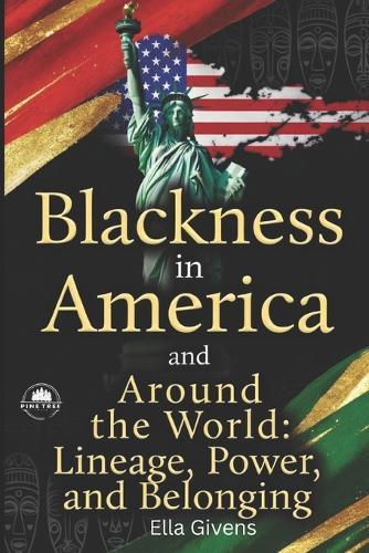 Blackness in America and Around the World: Lineage, Power, and Belonging