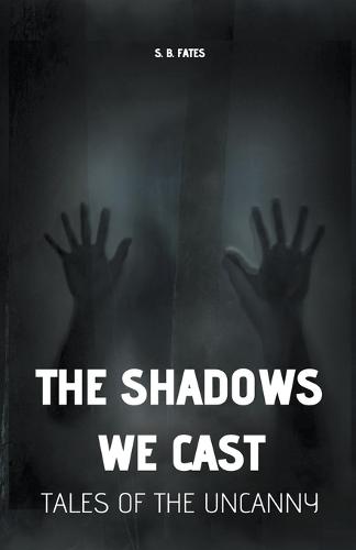 The Shadows We Cast: Tales of the Uncanny