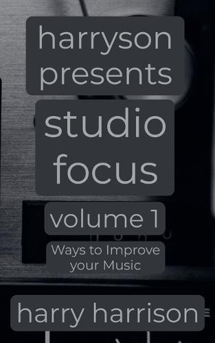 Harryson Presents Studio Focus: Volume 1: Ways to Improve Your Music