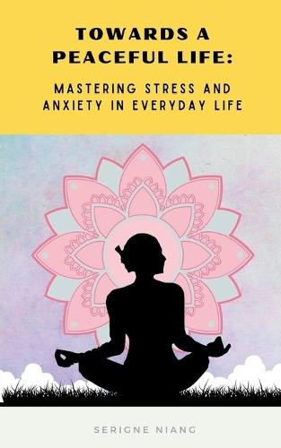 """Towards a Peaceful Life": "Mastering Stress and Anxiety in Everyday Life"""
