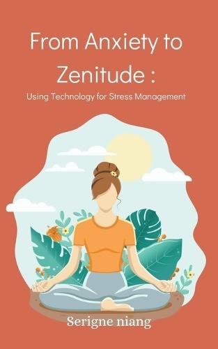 From Anxiety to Zenitude: Using Technology for Stress Management